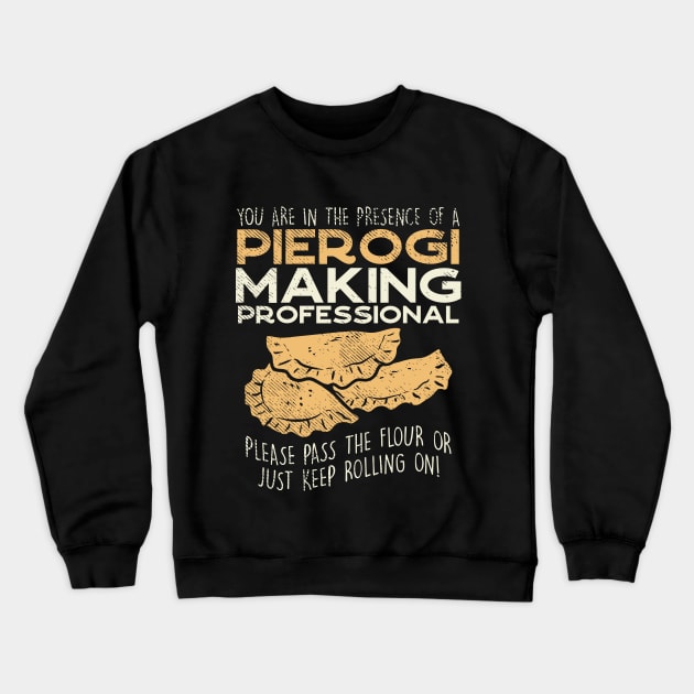 You Are In The Presence Of Pierogi Making Professional - Please Pass The Flour Or Just Keep Rolling On Crewneck Sweatshirt by maxdax